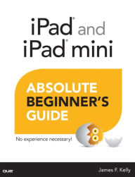 Title: iPad and iPad mini Absolute Beginner's Guide, Author: James F. Kelly