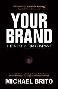 Title: Your Brand, The Next Media Company: How a Social Business Strategy Enables Better Content, Smarter Marketing, and Deeper Customer Relationships / Edition 1, Author: Michael Brito