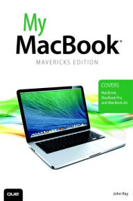 Title: My MacBook, Mavericks Edition (covers MacBook, MacBook Pro, and MacBook Air), Author: John Ray