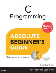 Title: C Programming Absolute Beginner's Guide / Edition 3, Author: Greg Perry