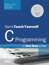 Title: C Programming in One Hour a Day, Sams Teach Yourself / Edition 7, Author: Bradley L. Jones