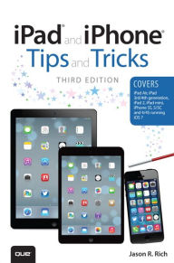 Title: iPad and iPhone Tips and Tricks, Third Edition (covers iOS7 for iPad Air, iPad 3rd/4th generation, iPad 2, and iPad mini, iPhone 5S, 5/5C & 4/4S) / Edition 1, Author: Jason R. Rich