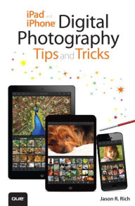 Title: iPad and iPhone Digital Photography Tips and Tricks, Author: Jason R. Rich