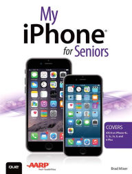 Title: My iPhone for Seniors (Covers iOS 8 for iPhone 6/6 Plus, 5S/5C/5, and 4S), Author: Brad Miser