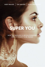 Title: Super You: How Technology is Revolutionizing What It Means to Be Human / Edition 1, Author: Andy Walker