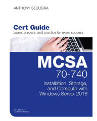 Title: MCSA 70-740 Cert Guide: Installation, Storage, and Compute with Windows Server 2016, Author: Anthony Sequeira