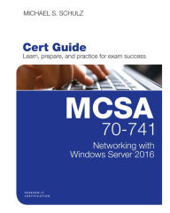 Title: MCSA 70-741 Cert Guide: Networking with Windows Server 2016, Author: Michael Schulz