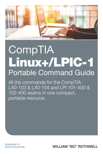 CompTIA Linux+/LPIC-1 portable Command Guide: All the commands for LX0-103 & LX0-104 and LPI 101-400 102-400 exams one compact, resource