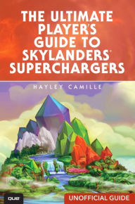 Title: The Ultimate Player's Guide to Skylanders SuperChargers (Unofficial Guide) / Edition 1, Author: Hayley Camille