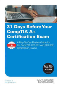 Title: 31 Days Before Your CompTIA A+ Certification Exam: A Day-By-Day Review Guide for the CompTIA 220-901 and 220-902 Certification exams / Edition 1, Author: Laura Schuster