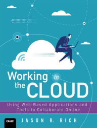 Title: Working in the Cloud: Using Web-Based Applications and Tools to Collaborate Online, Author: Jason Rich