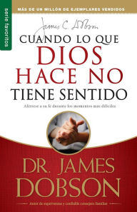 Title: Cuando lo que Dios hace no tiene sentido (Serie Favoritos) / When God Doesn't Make Sense, Author: James C. Dobson
