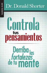 Title: Controla tus pensamientos - Serie Bolsillo: Derriba las fortalezas de tu mente, Author: Donald Dr. Shorter