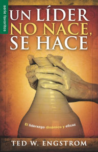 Title: Un líder no nace, se hace - Serie Favoritos: El liderazgo dinámico y eficaz, Author: Ted Engstrom