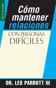 Title: Cómo mantener relaciones con personas difíciles - Serie Favoritos, Author: Les Parrott