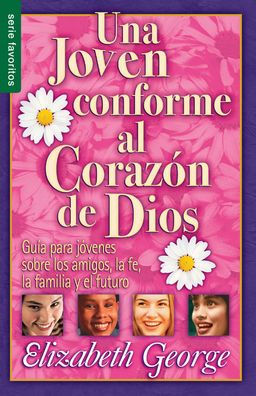 Una joven conforme al corazón de Dios - Serie Favoritos: Guía para jovenes sobre los amigos, la fe, la familia y el futuro.