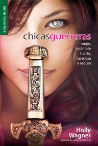 Title: Chicas guerreras - Serie Favoritos: Mujer, levántate fuerte, hermosa y segura, Author: Holly Wagner