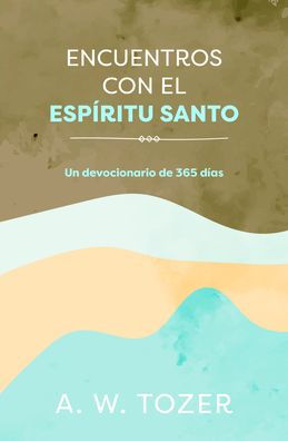 Encuentros con el Espíritu Santo: UN DEVOCIONARIO DE 365 DÍAS