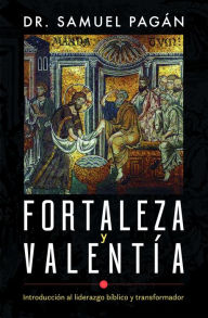 Title: Fortaleza y valentía: Introducción al liderazgo bíblico y transformador, Author: Samuel Pagán