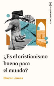 Title: Â¿Es el cristianismo bueno para el mundo?, Author: Sharon James