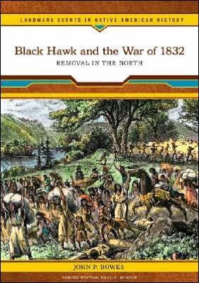 Black Hawk and the War of 1832: Removal in the North by John P. Bowes ...