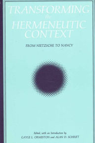 Title: Transforming the Hermeneutic Context: From Nietzsche to Nancy, Author: Gayle L. Ormiston