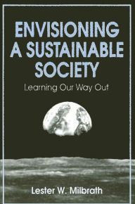 Title: Envisioning a Sustainable Society: Learning Our Way Out / Edition 1, Author: Lester W. Milbrath