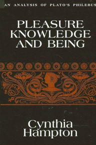 Title: Pleasure, Knowledge, and Being: An Analysis of Plato's Philebus, Author: Cynthia Hampton