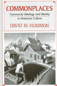 Title: Commonplaces: Community Ideology and Identity in American Culture / Edition 1, Author: David M. Hummon