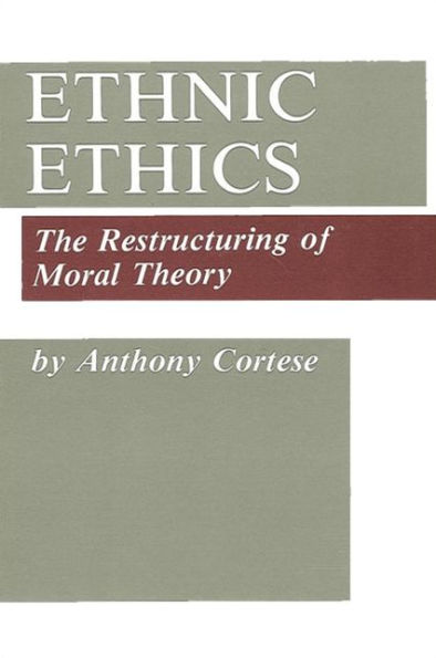 Ethnic Ethics: The Restructuring of Moral Theory / Edition 1