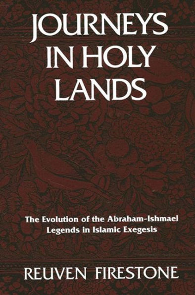 Journeys in Holy Lands: The Evolution of the Abraham-Ishmael Legends in Islamic Exegesis / Edition 1