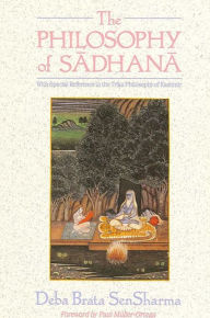 Title: The Philosophy of Sadhana: With Special Reference to the Trika Philosophy of Kashmir, Author: Deba Brata SenSharma