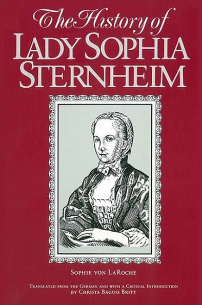 The History of Lady Sophia Sternheim: Extracted by a Woman Friend of the Same from Original Documents and Other Reliable Sources / Edition 1