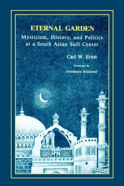 Eternal Garden: Mysticism, History, and Politics at a South Asian Sufi Center