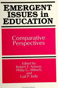 Title: Emergent Issues in Education: Comparative Perspectives / Edition 1, Author: Robert F. Arnove