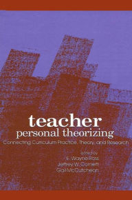 Title: Teacher Personal Theorizing: Connecting Curriculum Practice, Theory, and Research / Edition 1, Author: E. Wayne Ross