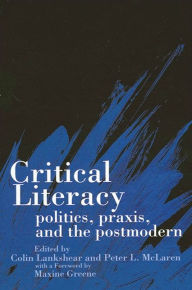 Title: Critical Literacy: Politics, Praxis, and the Postmodern / Edition 1, Author: Colin Lankshear