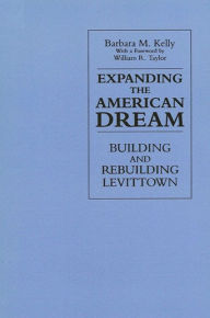 Title: Expanding the American Dream: Building and Rebuilding Levittown, Author: Barbara M. Kelly