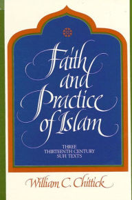 Title: Faith and Practice of Islam: Three Thirteenth-Century Sufi Texts, Author: William C. Chittick