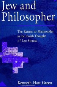 Title: Jew and Philosopher: The Return to Maimonides in the Jewish Thought of Leo Strauss, Author: Kenneth Hart Green