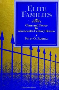 Title: Elite Families: Class and Power in Nineteenth-Century Boston, Author: Betty G. Farrell