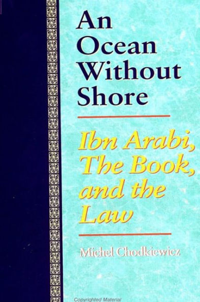 An Ocean Without Shore: Ibn Arabi, the Book, and the Law / Edition 1