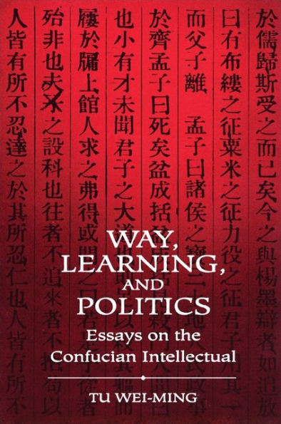 Way, Learning, and Politics: Essays on the Confucian Intellectual