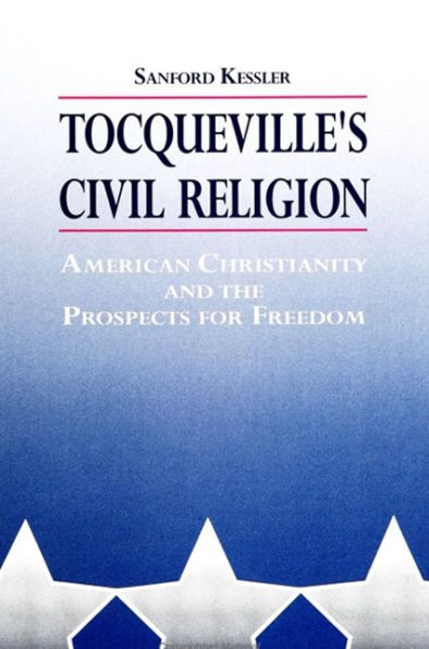 Tocqueville's Civil Religion: American Christianity and the Prospects for Freedom