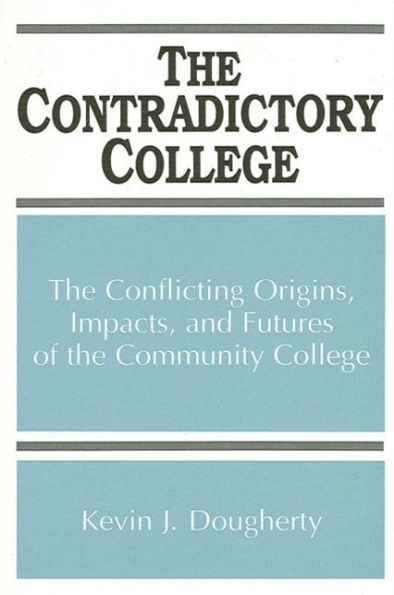 The Contradictory College: The Conflicting Origins, Impacts, and Futures of the Community College / Edition 1