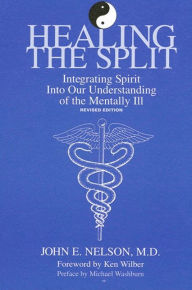 Title: Healing the Split: Integrating Spirit Into Our Understanding of the Mentally Ill, Revised Edition / Edition 1, Author: John E. Nelson