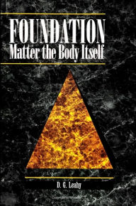 Title: Foundation: Matter the Body Itself, Author: D. G. Leahy