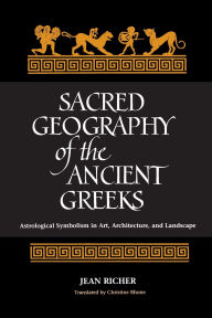 Title: Sacred Geography of the Ancient Greeks: Astrological Symbolism in Art, Architecture, and Landscape, Author: Jean Richer
