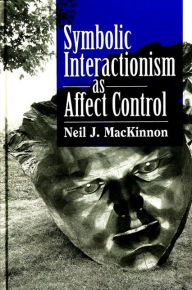 Title: Symbolic Interactionism as Affect Control / Edition 1, Author: Neil J. MacKinnon