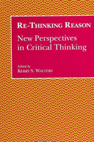 Title: Re-Thinking Reason: New Perspectives in Critical Thinking, Author: Kerry S. Walters